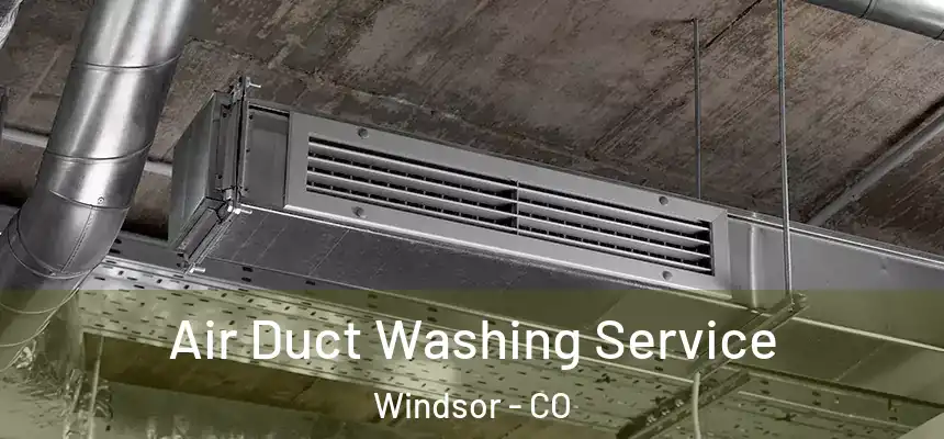 Air Duct Washing Service Windsor - CO