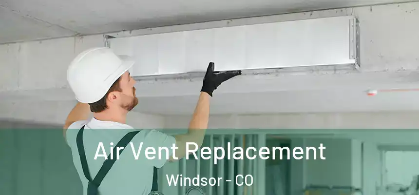  Air Vent Replacement Windsor - CO