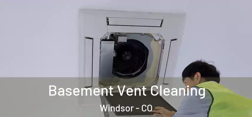  Basement Vent Cleaning Windsor - CO