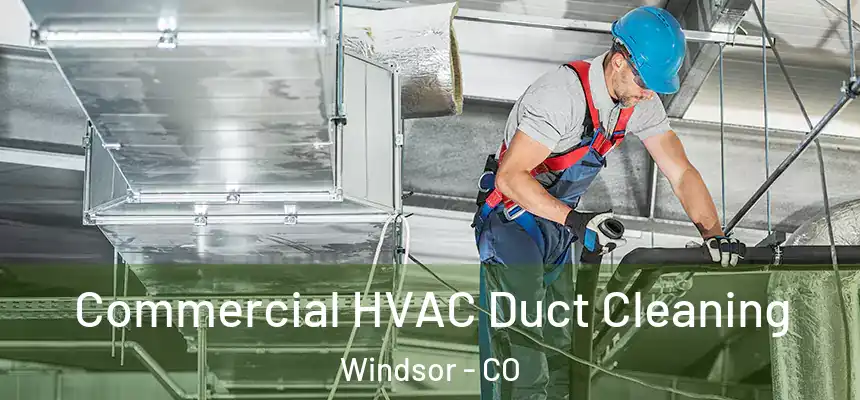  Commercial HVAC Duct Cleaning Windsor - CO