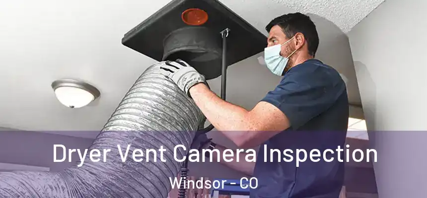  Dryer Vent Camera Inspection Windsor - CO