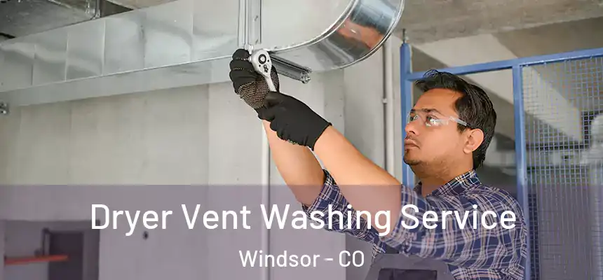  Dryer Vent Washing Service Windsor - CO