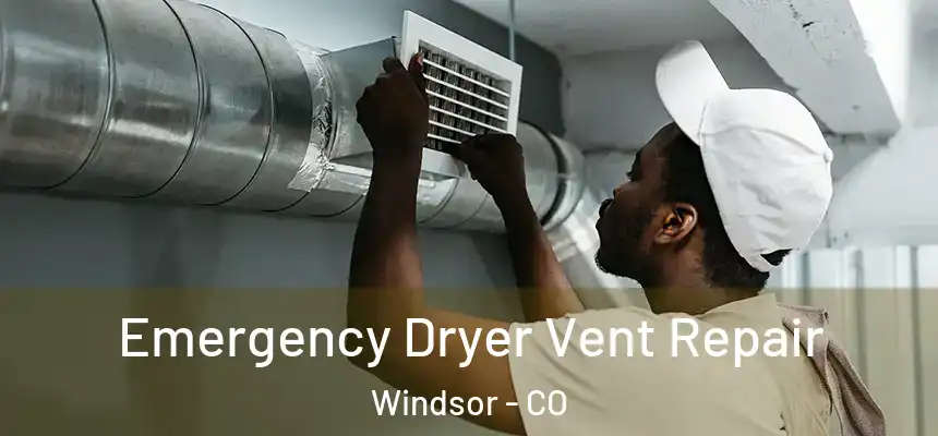  Emergency Dryer Vent Repair Windsor - CO
