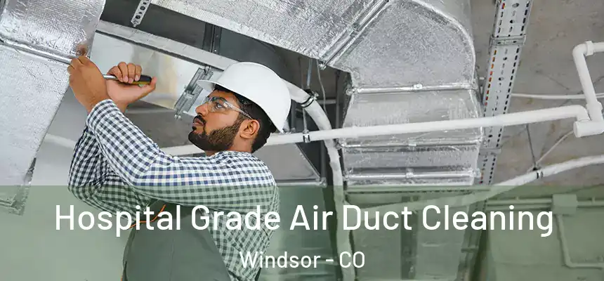  Hospital Grade Air Duct Cleaning Windsor - CO