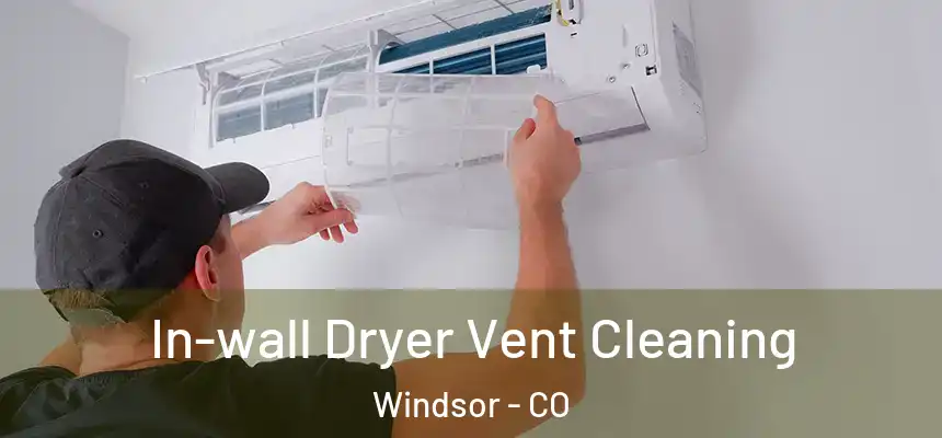 In-wall Dryer Vent Cleaning Windsor - CO
