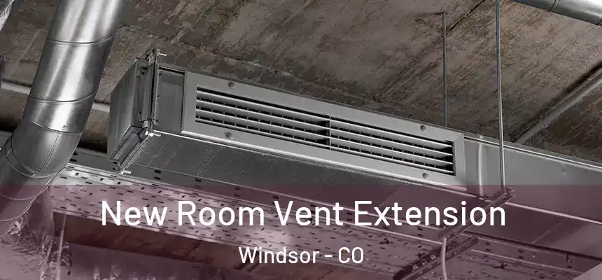  New Room Vent Extension Windsor - CO
