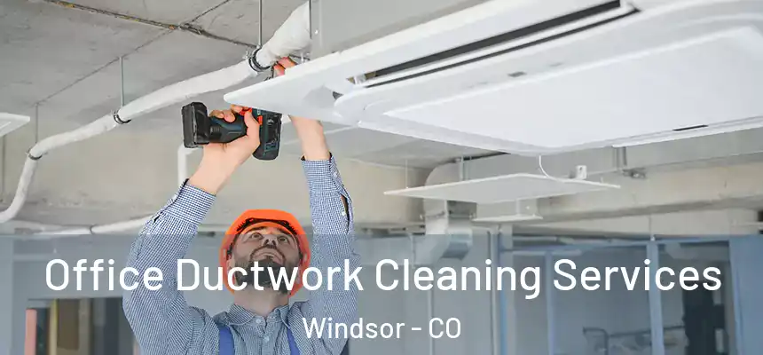 Office Ductwork Cleaning Services Windsor - CO