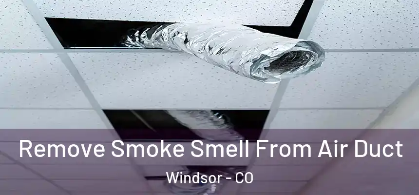  Remove Smoke Smell From Air Duct Windsor - CO