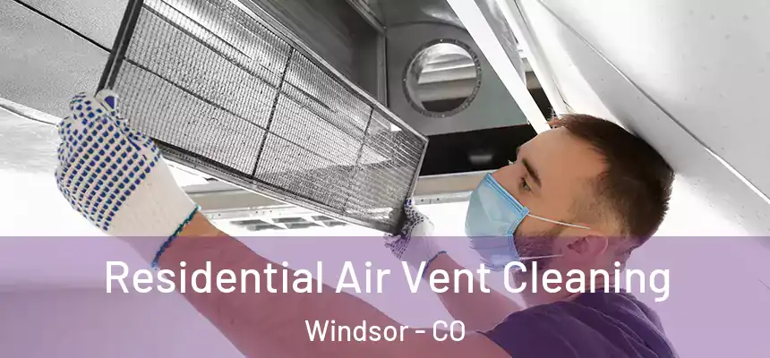  Residential Air Vent Cleaning Windsor - CO