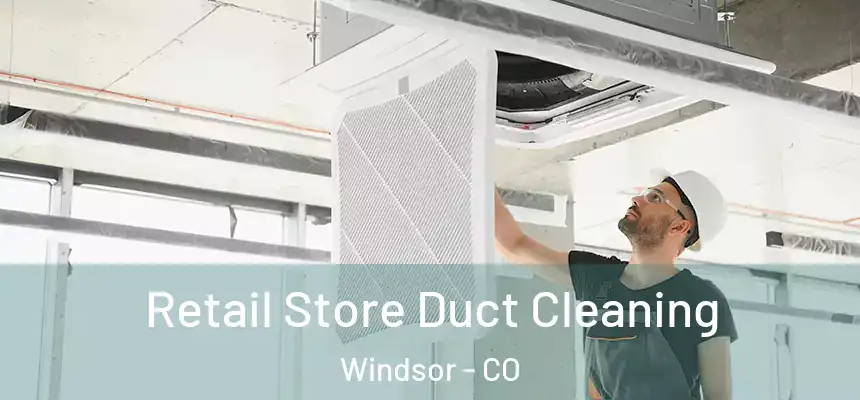  Retail Store Duct Cleaning Windsor - CO