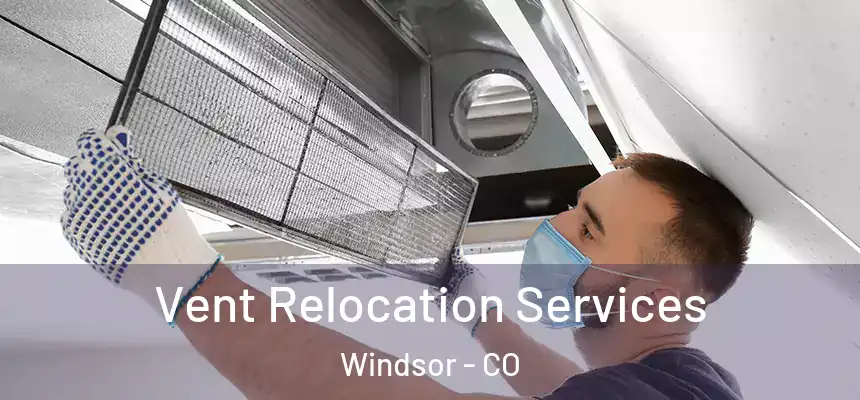  Vent Relocation Services Windsor - CO