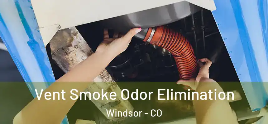  Vent Smoke Odor Elimination Windsor - CO