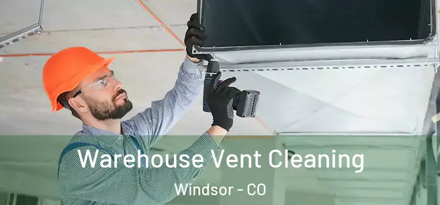  Warehouse Vent Cleaning Windsor - CO