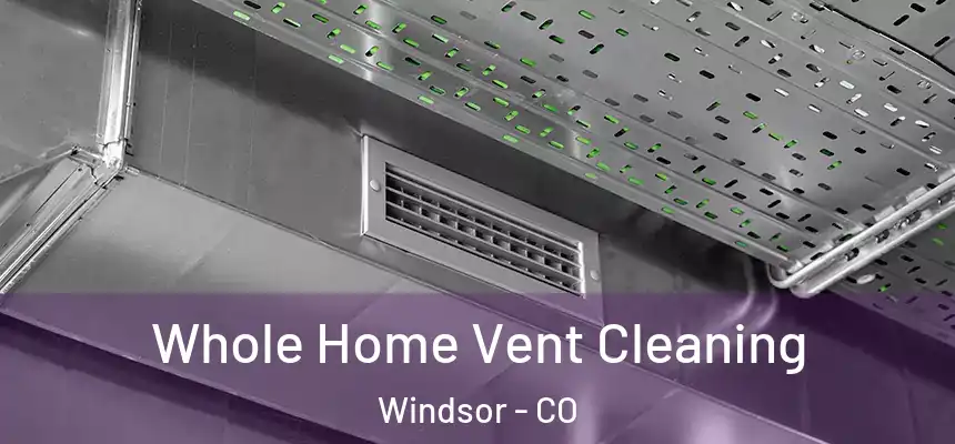  Whole Home Vent Cleaning Windsor - CO